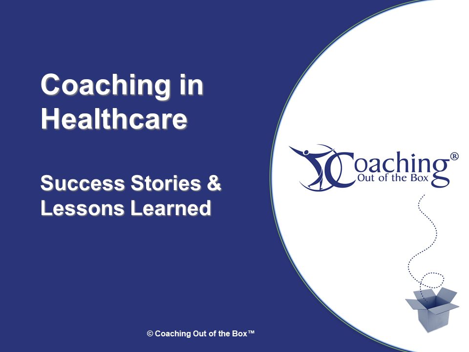 Coaching in the Healthcare Setting - Coaching Out of the Box®